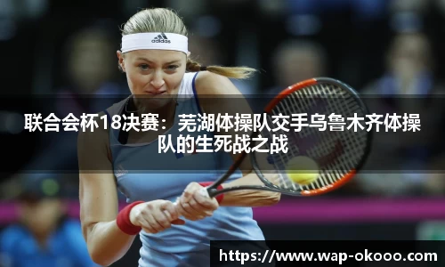 联合会杯18决赛：芜湖体操队交手乌鲁木齐体操队的生死战之战